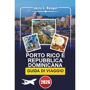 Rangel, Jerry L. PORTO RICO E REPUBBLICA DOMINICANA GUIDA DI VIAGGIO 2026: Una guida approfondita per esplorare le isole dei Caraibi, le spiagge incontaminate, la ... le cose da fare e le esperienze locali Rangel, Jerry L. PORTO RICO E REPUBBLICA DOMINICANA GUIDA DI VIAGGIO 2026: Una guida approfondita per esplorare le isole dei Caraibi, le spiagge incontaminate, la ... le cose da fare e le esperienze locali