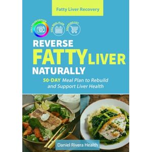 Health, Daniel Rivera Reverse Fatty Liver Naturally: 50-Day Meal Plan to Rebuild and Support Liver Health (Fatty Liver Recovery Series) Health, Daniel Rivera Reverse Fatty Liver Naturally: 50-Day Meal Plan to Rebuild and Support Liver Health (Fatty Liver Recovery Series)