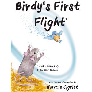 Sigrist, Marcie Birdy’s First Flight: An inspiring children’s picture book featuring a heartwarming friendship between a mouse and baby bird, highlighting ... of gratitude (Madi Mouse Adventure Series) Sigrist, Marcie Birdy’s First Flight: An inspiring children’s picture book featuring a heartwarming friendship between a mouse and baby bird, highlighting ... of gratitude (Madi Mouse Adventure Series)