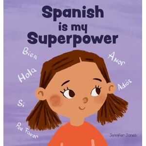 Jones, Jennifer Spanish is My Superpower: A Social Emotional, Rhyming Kid's Book About Being Bilingual and Speaking Spanish: 4 (Teacher Tools) Jones, Jennifer Spanish is My Superpower: A Social Emotional, Rhyming Kid's Book About Being Bilingual and Speaking Spanish: 4 (Teacher Tools)