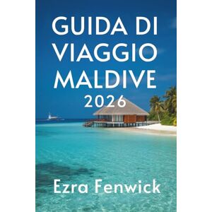 Fenwick, Ezra GUIDA DI VIAGGIO MALDIVE 2026: Scopri meravigliose isole nel cuore dell'Oceano Indiano Fenwick, Ezra GUIDA DI VIAGGIO MALDIVE 2026: Scopri meravigliose isole nel cuore dell'Oceano Indiano