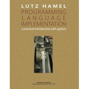 Hamel, Lutz Programming Language Implementation: A Practical Introduction with Python Hamel, Lutz Programming Language Implementation: A Practical Introduction with Python
