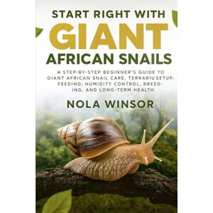 Winsor, Nola Start Right with Giant African Snails: A Step-by-Step Beginner’s Guide to Giant African Snail Care, Terrarium Setup, Feeding, Humidity Control, Breeding, and Long-Term Health Winsor, Nola Start Right with Giant African Snails: A Step-by-Step Beginner’s Guide to Giant African Snail Care, Terrarium Setup, Feeding, Humidity Control, Breeding, and Long-Term Health