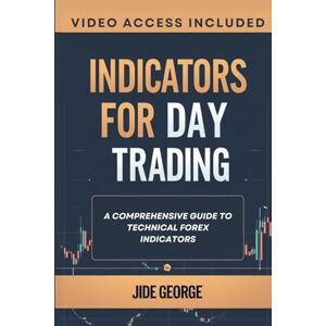 George, Jide Indicators For Day Trading: A Comprehensive Guide To Technical Forex Indicators (The Trading Mastery Academy Series) George, Jide Indicators For Day Trading: A Comprehensive Guide To Technical Forex Indicators (The Trading Mastery Academy Series)