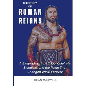 Maxwell, Dean THE STORY OF ROMAN REIGNS: A Biography of the Tribal Chief, His Bloodline, and the Reign That Changed WWE Forever (WWE Legends/Superstars) Maxwell, Dean THE STORY OF ROMAN REIGNS: A Biography of the Tribal Chief, His Bloodline, and the Reign That Changed WWE Forever (WWE Legends/Superstars)