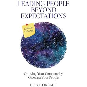 Corsaro, Don Leading People Beyond Expectations: Growing Your Company by Growing Your People Corsaro, Don Leading People Beyond Expectations: Growing Your Company by Growing Your People
