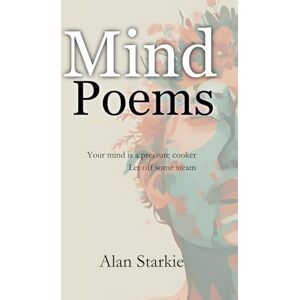 Starkie, Alan Mind Poems: Your mind is a pressure cooker. Let off some steam. Starkie, Alan Mind Poems: Your mind is a pressure cooker. Let off some steam.
