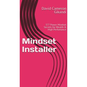 Gikandi, David Cameron Mindset Installer: 377 Power Mindset Secrets for Wealth & High Perfomance Gikandi, David Cameron Mindset Installer: 377 Power Mindset Secrets for Wealth & High Perfomance