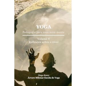 Koury, Diego Yoga pedagogia para uma nova mente reflexões sobre o viver: volume VI Koury, Diego Yoga pedagogia para uma nova mente reflexões sobre o viver: volume VI