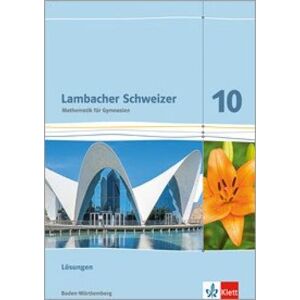 Lambacher Schweizer. Lösungen 10. Schuljahr. Baden-Württemberg Lambacher Schweizer. Lösungen 10. Schuljahr. Baden-Württemberg