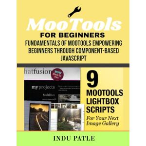 PATLE, INDU MooTools For Beginners: Fundamentals of MooTools Empowering Beginners Through Component-Based JavaScript PATLE, INDU MooTools For Beginners: Fundamentals of MooTools Empowering Beginners Through Component-Based JavaScript