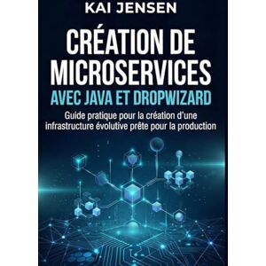 Jensen Création de microservices avec Java et Dropwizard: Guide pratique pour la création d'une infrastructure évolutive prête pour la production Jensen Création de microservices avec Java et Dropwizard: Guide pratique pour la création d'une infrastructure évolutive prête pour la production