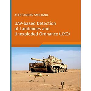 Smiljanic, Aleksandar UAV-based Detection of Landmines and Unexploded Ordnance (UXO) Smiljanic, Aleksandar UAV-based Detection of Landmines and Unexploded Ordnance (UXO)