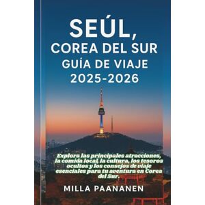 PAANANEN, MILLA SEÚL, COREA DEL SUR GUÍA DE VIAJE 2025-2026: Explora las principales atracciones, la comida local, la cultura, los tesoros ocultos y los consejos de viaje esenciales para tu aventura en Corea del Sur. PAANANEN, MILLA SEÚL, COREA DEL SUR GUÍA DE VIAJE 2025-2026: Explora las principales atracciones, la comida local, la cultura, los tesoros ocultos y los consejos de viaje esenciales para tu aventura en Corea del Sur.