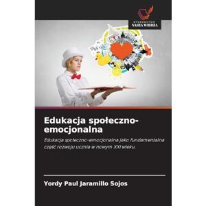 Jaramillo Sojos, Yordy Paul Edukacja spoleczno-emocjonalna: Edukacja spo¿eczno-emocjonalna jako fundamentalna cz¿¿¿ rozwoju ucznia w nowym XXI wieku. Jaramillo Sojos, Yordy Paul Edukacja spoleczno-emocjonalna: Edukacja spo¿eczno-emocjonalna jako fundamentalna cz¿¿¿ rozwoju ucznia w nowym XXI wieku.