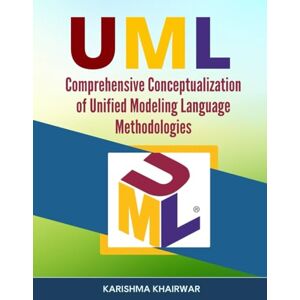 Khairwar, Karishma UML: Comprehensive Conceptualization of Unified Modeling Language Methodologies Khairwar, Karishma UML: Comprehensive Conceptualization of Unified Modeling Language Methodologies