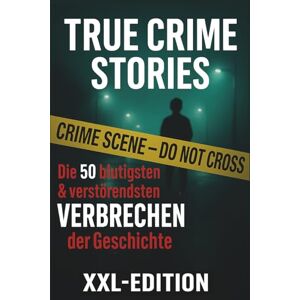 Winter, Lukas True Crime Stories Ein Buch mit wahren unglaublichen & schockierenden Verbrechen die Realität ist härter als alle Horror-Thriller Bücher Winter, Lukas True Crime Stories Ein Buch mit wahren unglaublichen & schockierenden Verbrechen die Realität ist härter als alle Horror-Thriller Bücher