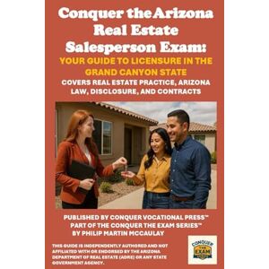 McCaulay, Philip Martin Conquer the Arizona Real Estate Salesperson Exam: Your Guide to Licensure in the Grand Canyon State: Covers Real Estate Practice, Arizona Law, Disclosure, and Contracts McCaulay, Philip Martin Conquer the Arizona Real Estate Salesperson Exam: Your Guide to Licensure in the Grand Canyon State: Covers Real Estate Practice, Arizona Law, Disclosure, and Contracts