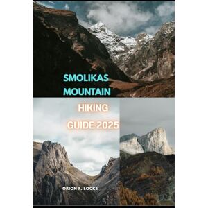 Orion SMOLIKAS MOUNTAIN HIKING GUIDE 2025 (Uncharted Getaways 2025) Orion SMOLIKAS MOUNTAIN HIKING GUIDE 2025 (Uncharted Getaways 2025)