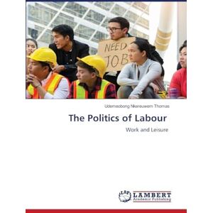 Thomas, Udemeobong Nkereuwem The Politics of Labour: Work and Leisure Thomas, Udemeobong Nkereuwem The Politics of Labour: Work and Leisure