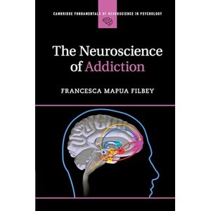Filbey, Francesca Mapua The Neuroscience of Addiction (Cambridge Fundamentals of Neuroscience in Psychology) Filbey, Francesca Mapua The Neuroscience of Addiction (Cambridge Fundamentals of Neuroscience in Psychology)