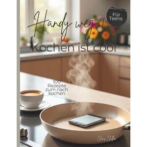 Chiller, Chris Handy weg! Kochen ist cool: 100 Rezepte für Teenager kurz & knapp zusammengefasst, ob Frühstück, Vorspeise, Hauptgericht oder Dessert Chiller, Chris Handy weg! Kochen ist cool: 100 Rezepte für Teenager kurz & knapp zusammengefasst, ob Frühstück, Vorspeise, Hauptgericht oder Dessert