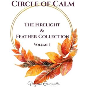 Carcavallo, Virginia Circle of Calm: Volume 2: The Firelight & Feathers Collection (Circle of Calm Collection) Carcavallo, Virginia Circle of Calm: Volume 2: The Firelight & Feathers Collection (Circle of Calm Collection)