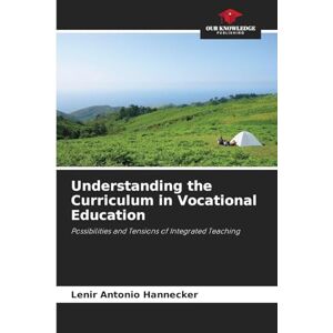 Hannecker, Lenir Antonio Understanding the Curriculum in Vocational Education: Possibilities and Tensions of Integrated Teaching Hannecker, Lenir Antonio Understanding the Curriculum in Vocational Education: Possibilities and Tensions of Integrated Teaching
