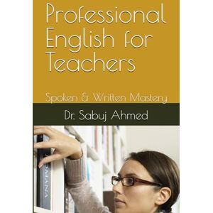 Ahmed Professional English for Teachers: Spoken & Written Mastery Ahmed Professional English for Teachers: Spoken & Written Mastery