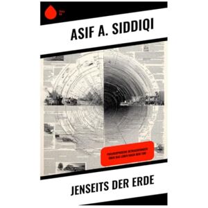 Siddiqi, Asif A. Jenseits der Erde: Philosophische Betrachtungen über das Leben nach dem Tod - Siddiqi, Asif A. Jenseits der Erde: Philosophische Betrachtungen über das Leben nach dem Tod -