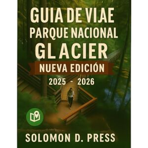 D . Press, Solomon Guía de viaje del Parque Nacional Glaciar 2025-2026: Descubra la Corona del Continente, recorridos panorámicos, caminatas épicas, encuentros con la ... glaciares. (The Ultimate Travel Guide Series) D . Press, Solomon Guía de viaje del Parque Nacional Glaciar 2025-2026: Descubra la Corona del Continente, recorridos panorámicos, caminatas épicas, encuentros con la ... glaciares. (The Ultimate Travel Guide Series)