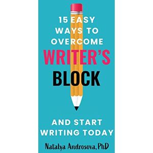 Androsova, Natalya 15 Easy Ways to Overcome Writer's Block and Start Writing Today Androsova, Natalya 15 Easy Ways to Overcome Writer's Block and Start Writing Today