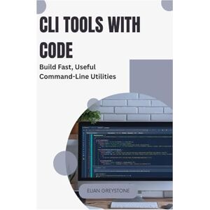GREYSTONE, ELIAN CLI Tools with Code: Build Fast, Useful Command-Line Utilities GREYSTONE, ELIAN CLI Tools with Code: Build Fast, Useful Command-Line Utilities