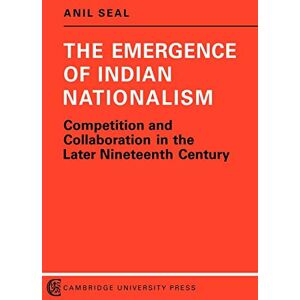 Seal, Anil Emergence of Indian Nationalism: Competition and Collaboration in the Later Nineteenth Century (Political Change in Modern South Asia) Seal, Anil Emergence of Indian Nationalism: Competition and Collaboration in the Later Nineteenth Century (Political Change in Modern South Asia)