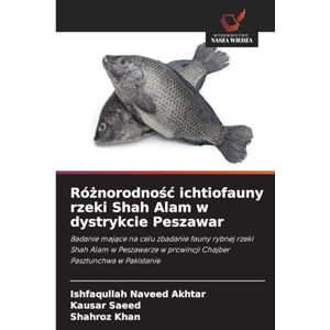 Naveed Akhtar, Ishfaqullah Różnorodność ichtiofauny rzeki Shah Alam w dystrykcie Peszawar: Badanie maj¿ce na celu zbadanie fauny rybnej rzeki Shah Alam w Peszawarze w prowincji Chajber Pasztunchwa w Pakistanie Naveed Akhtar, Ishfaqullah Różnorodność ichtiofauny rzeki Shah Alam w dystrykcie Peszawar: Badanie maj¿ce na celu zbadanie fauny rybnej rzeki Shah Alam w Peszawarze w prowincji Chajber Pasztunchwa w Pakistanie