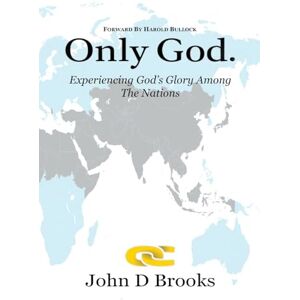 Brooks, John D Only God: Experiencing God's Glory among the Nations Brooks, John D Only God: Experiencing God's Glory among the Nations
