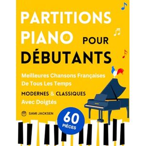 Jacksen, Sami Partitions Piano pour Débutants Meilleures Chansons Françaises de Tous les Temps Modernes & Classiques: 60 Pièces Célèbres et Faciles avec Doigtés Jacksen, Sami Partitions Piano pour Débutants Meilleures Chansons Françaises de Tous les Temps Modernes & Classiques: 60 Pièces Célèbres et Faciles avec Doigtés