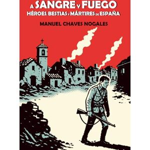 Chaves Nogales, Manuel A sangre y fuego: Héroes, bestias y mártires de España Chaves Nogales, Manuel A sangre y fuego: Héroes, bestias y mártires de España