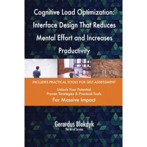 Gerardus Blokdyk - The Art of Service Cognitive Load Optimization: Interface Design That Reduces Mental Effort and Increases Productivity Gerardus Blokdyk - The Art of Service Cognitive Load Optimization: Interface Design That Reduces Mental Effort and Increases Productivity
