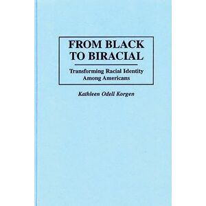 Kathleen Korgen From Black to Biracial: Transforming Racial Identity Among Americans (Praeger Series in Political) Kathleen Korgen From Black to Biracial: Transforming Racial Identity Among Americans (Praeger Series in Political)