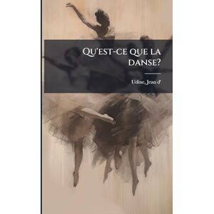 D', Udine Jean Qu'est-ce que la danse? D', Udine Jean Qu'est-ce que la danse?