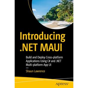Lawrence, Shaun Introducing .NET MAUI: Build and Deploy Cross-platform Applications Using C# and .NET Multi-platform App UI Lawrence, Shaun Introducing .NET MAUI: Build and Deploy Cross-platform Applications Using C# and .NET Multi-platform App UI