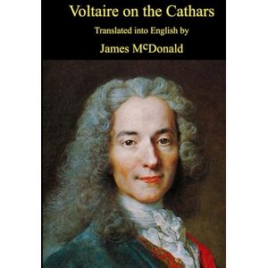 McDonald, James Voltaire on the Cathars (Academy of Cathar Studies Monographs) McDonald, James Voltaire on the Cathars (Academy of Cathar Studies Monographs)