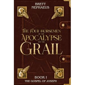 Nephaeus, Brett The Four Horsemen of the Apocalypse and the Grail Book 1: The Gospel of Joseph Nephaeus, Brett The Four Horsemen of the Apocalypse and the Grail Book 1: The Gospel of Joseph