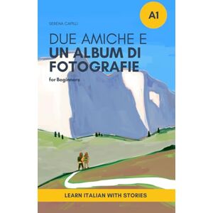 Capilli, Serena Due amiche e un album di fotografie: Italian short stories for beginners (The Due Amiche Series (Beginners and Lower-intermediate Italian Learners)) Capilli, Serena Due amiche e un album di fotografie: Italian short stories for beginners (The Due Amiche Series (Beginners and Lower-intermediate Italian Learners))