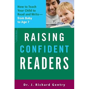 Gentry, J. Richard Raising Confident Readers: How to Teach Your Child to Read and Write--from Baby to Age 7 Gentry, J. Richard Raising Confident Readers: How to Teach Your Child to Read and Write--from Baby to Age 7