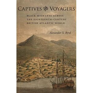 LSU Press Captives and Voyagers: Black Migrants across the Eighteenth-Century British Atlantic World (Antislavery, Abolition, and the Atlantic World) LSU Press Captives and Voyagers: Black Migrants across the Eighteenth-Century British Atlantic World (Antislavery, Abolition, and the Atlantic World)