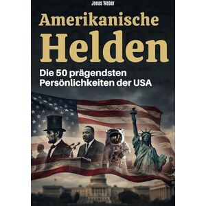 Weber Amerikanische Helden: Die 50 prägendsten Persönlichkeiten der USA Weber Amerikanische Helden: Die 50 prägendsten Persönlichkeiten der USA