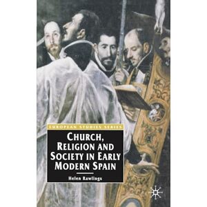 Rawlings, Helen Church, Religion and Society in Early Modern Spain: 1 (Europe in Transition: The NYU European Studies Series) Rawlings, Helen Church, Religion and Society in Early Modern Spain: 1 (Europe in Transition: The NYU European Studies Series)