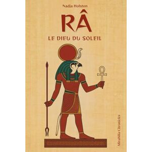 Holsten, Nadja Râ — Le dieu du soleil: Le mythe solaire de Râ, dieu créateur et ordonnateur du monde, sa place dans la cosmogonie égyptienne, sa relation avec la royauté Holsten, Nadja Râ — Le dieu du soleil: Le mythe solaire de Râ, dieu créateur et ordonnateur du monde, sa place dans la cosmogonie égyptienne, sa relation avec la royauté